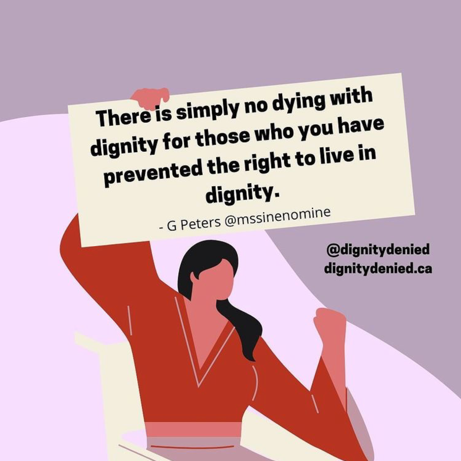 ID: A person with long black hair wearing a v-neck shirt sitting on a grey-white wheelchair. They are holding a picket sign that says: There is simply no dying with dignity for those who you have prevented the right to live in dignity. By G Peters @mssinenomine on Twitter.